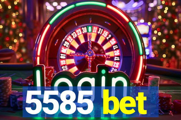 5585 bet